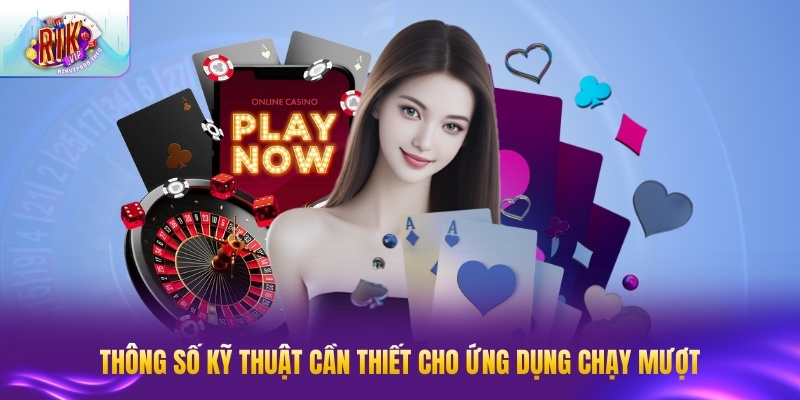 Thông số kỹ thuật cần thiết cho ứng dụng chạy mượt