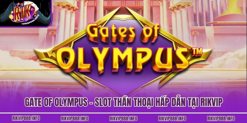 Gate Of Olympus - Slot Thần Thoại Hấp Dẫn Tại Rikvip
