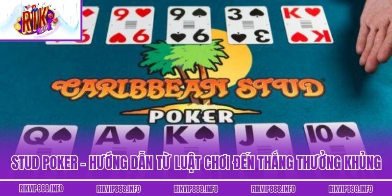 Stud Poker - Hướng Dẫn Từ Luật Chơi Đến Thắng Thưởng Khủng